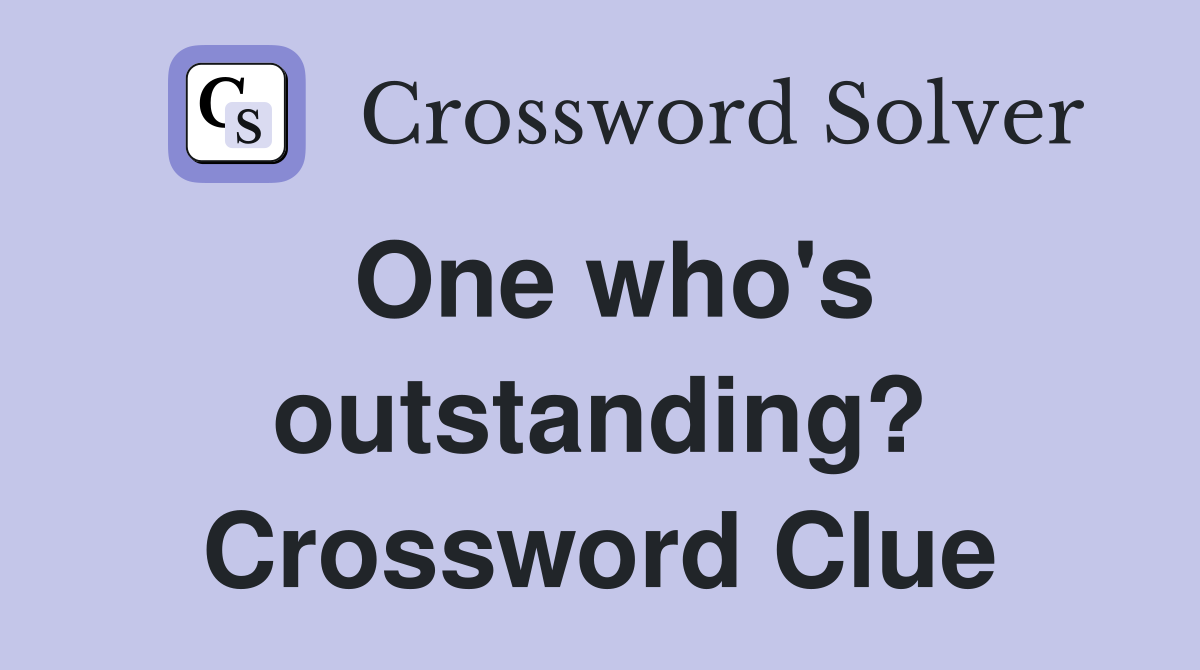 One who's outstanding? Crossword Clue