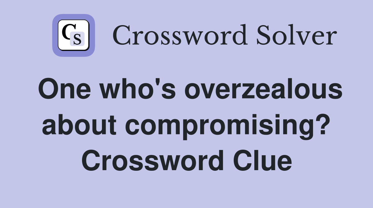One who's overzealous about compromising? Crossword Clue