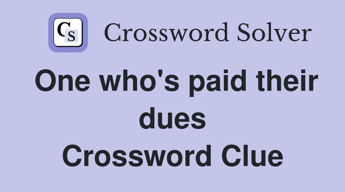 One who's paid their dues Crossword Clue