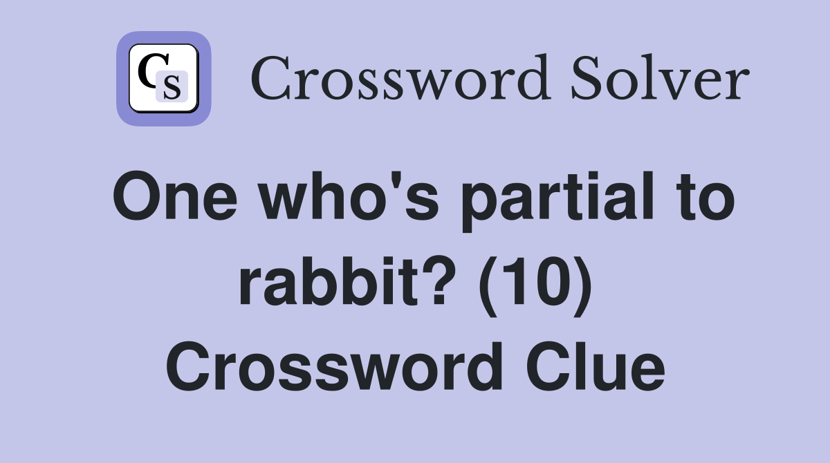 One who's partial to rabbit? (10) Crossword Clue