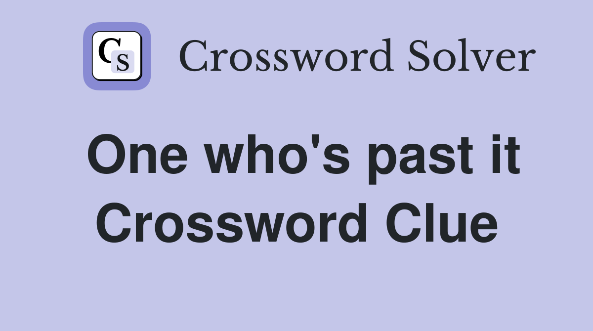 One who's past it Crossword Clue
