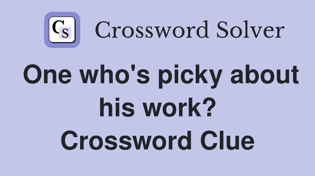 One who's picky about his work? Crossword Clue