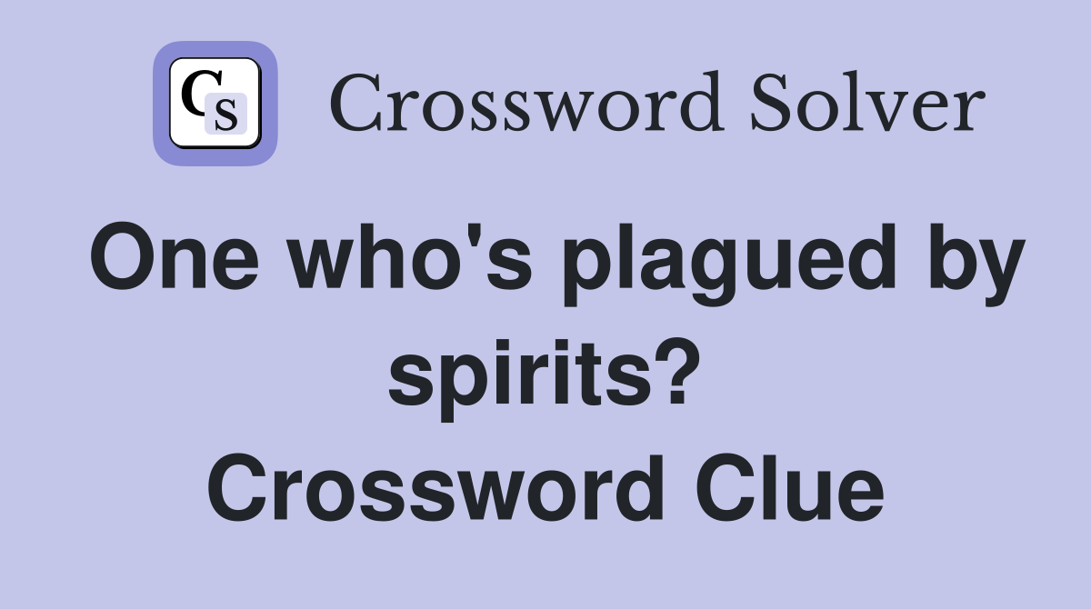 One who's plagued by spirits? Crossword Clue