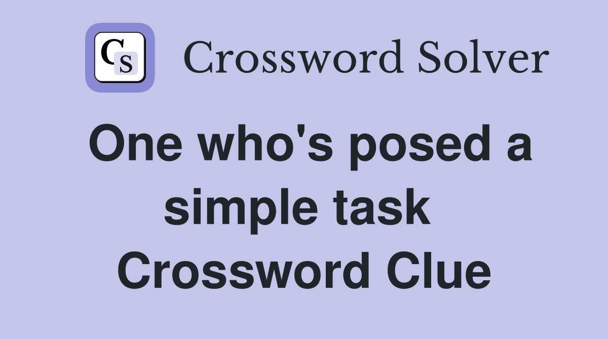 One who's posed a simple task  Crossword Clue