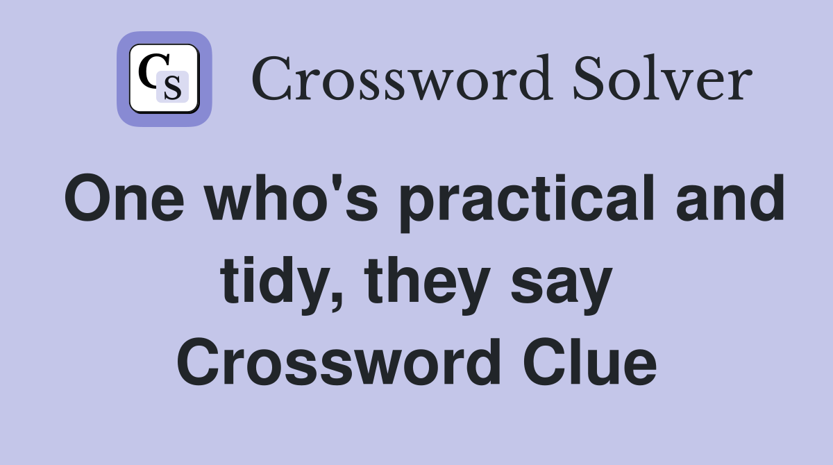 One who's practical and tidy, they say Crossword Clue