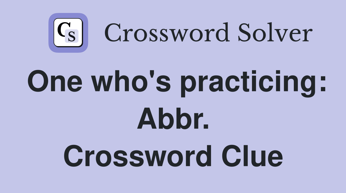 One who's practicing: Abbr. Crossword Clue