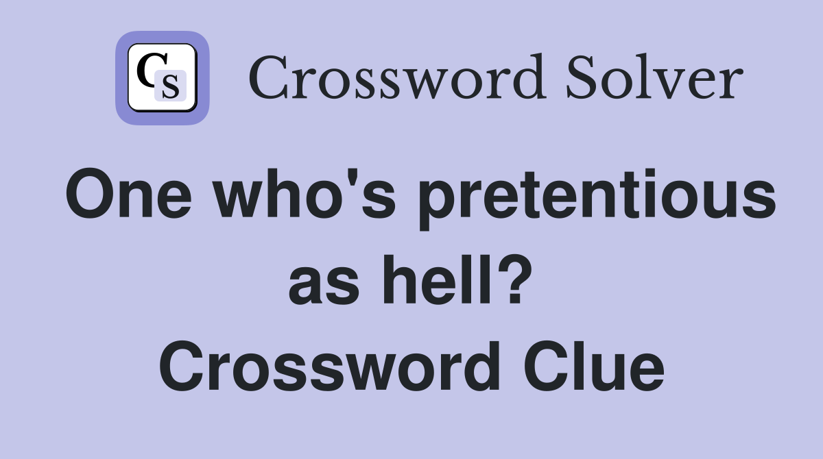 One who's pretentious as hell? Crossword Clue