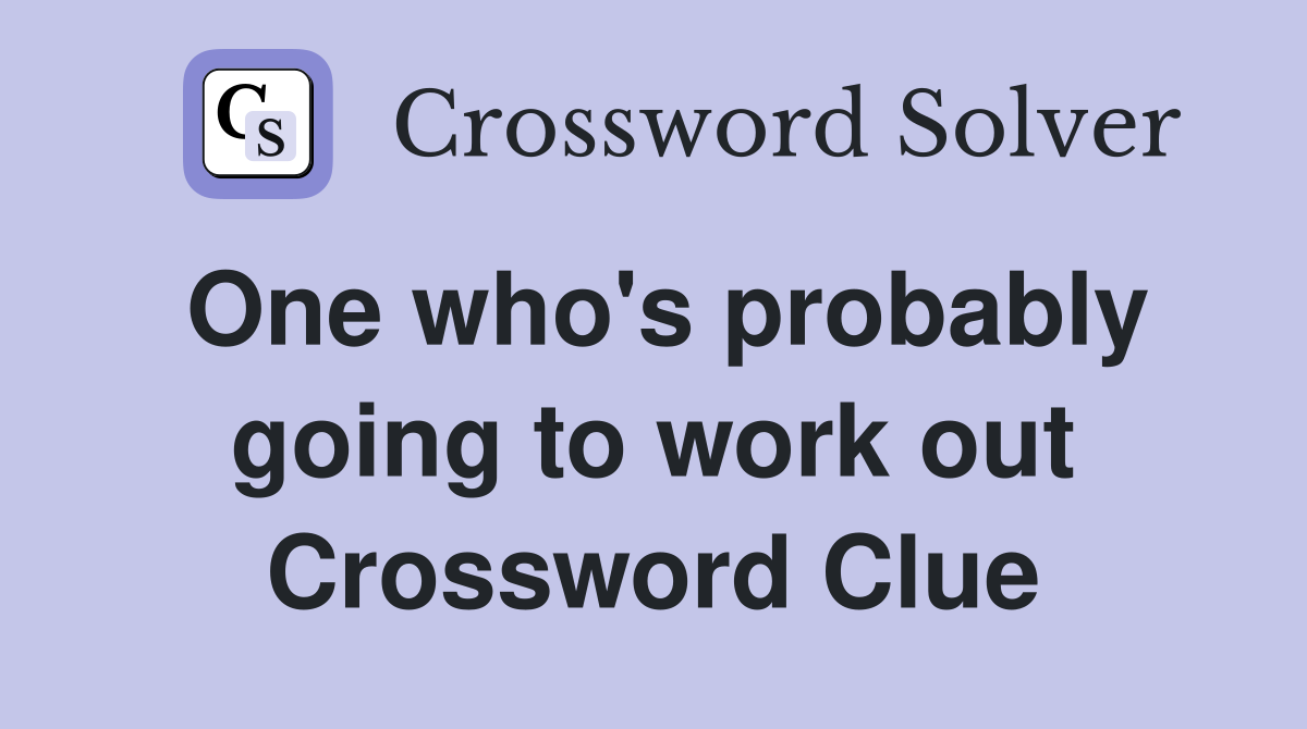One who's probably going to work out Crossword Clue