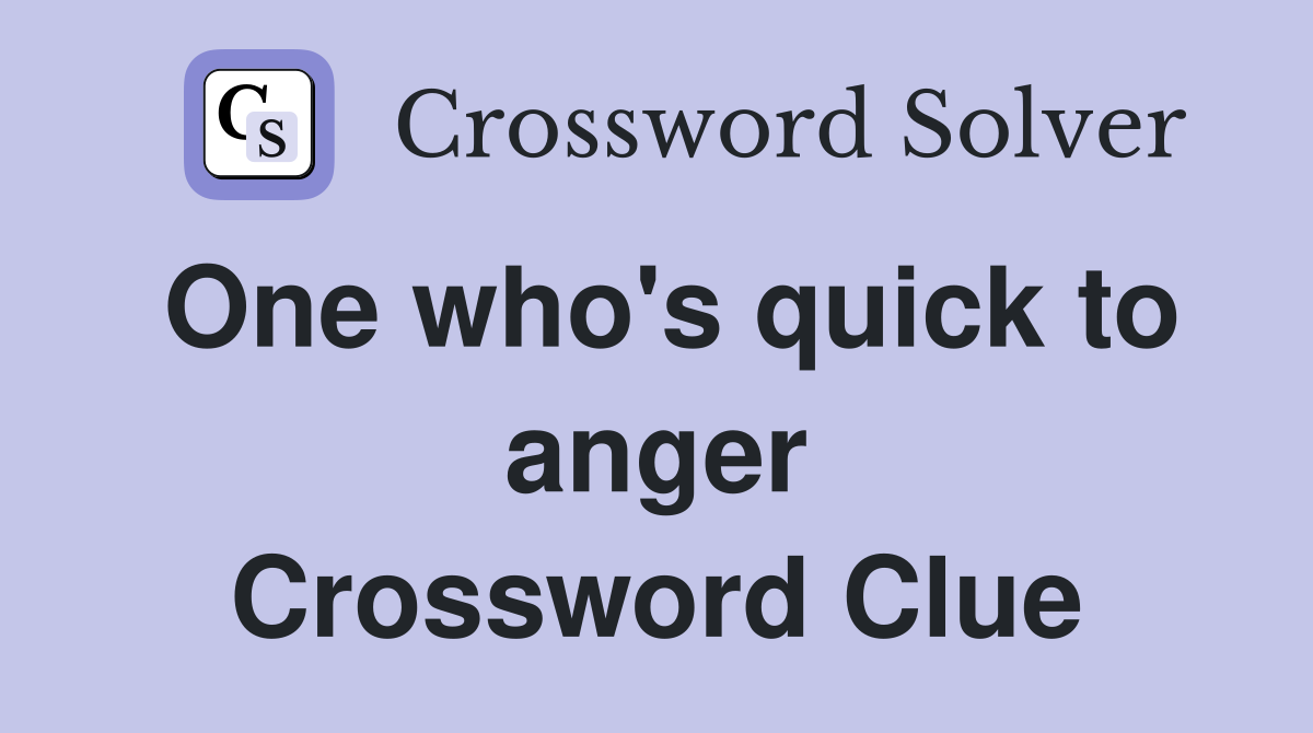 One who's quick to anger Crossword Clue