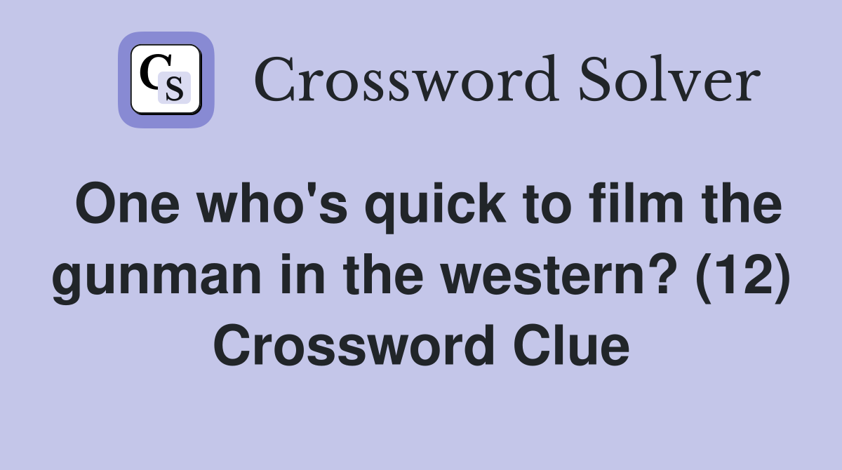 One who's quick to film the gunman in the western? (12) Crossword Clue