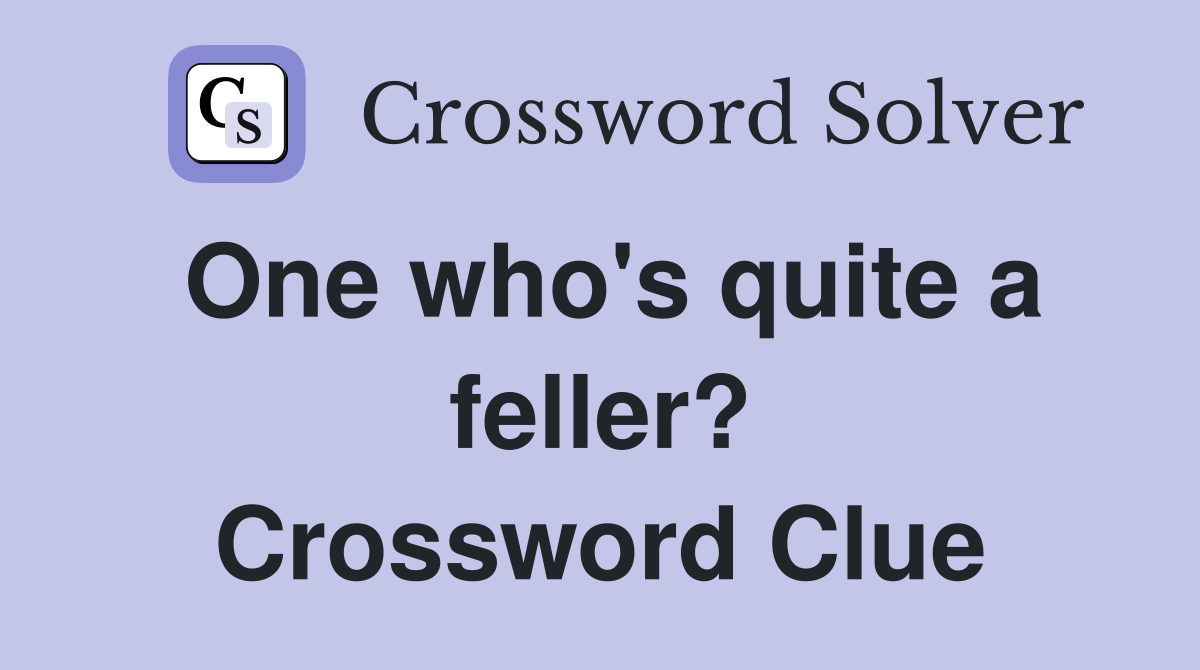 One who's quite a feller? Crossword Clue