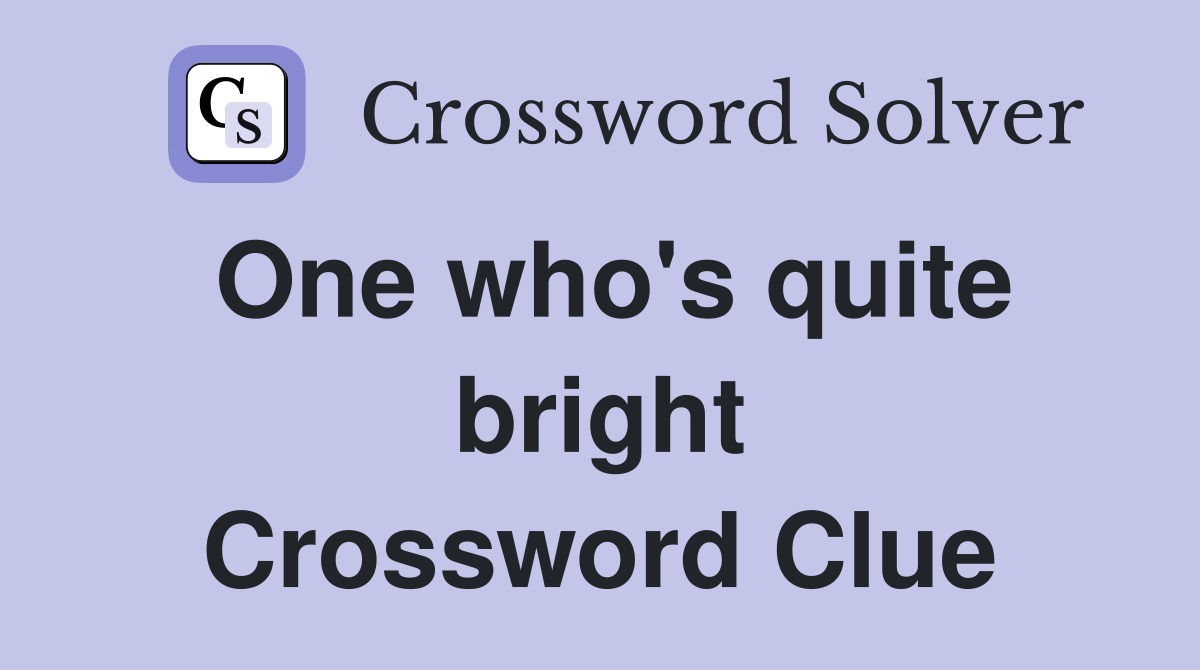 One who's quite bright Crossword Clue