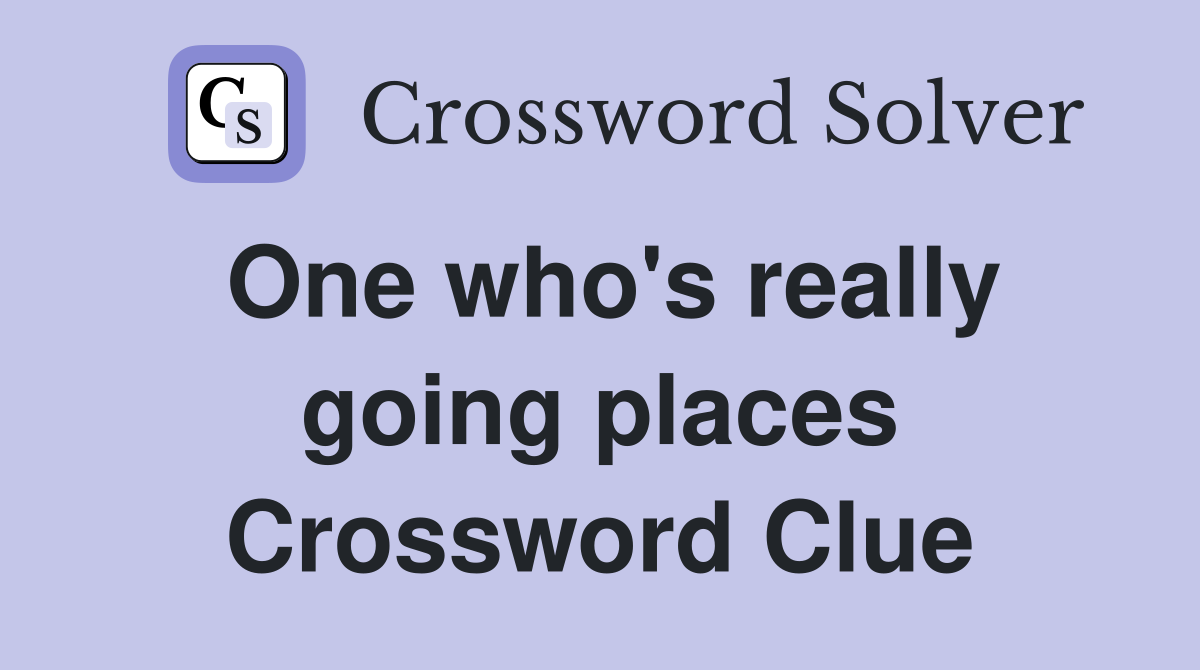 One who's really going places Crossword Clue