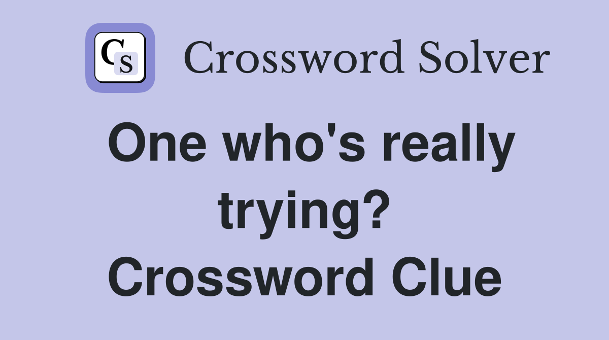 One who's really trying? Crossword Clue