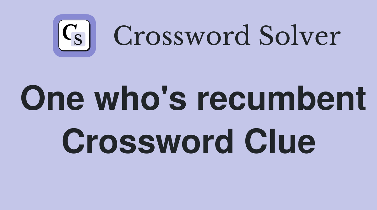 One who's recumbent Crossword Clue