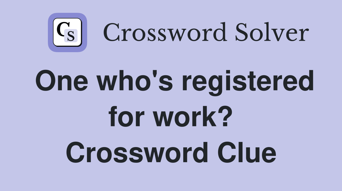 One who's registered for work? Crossword Clue