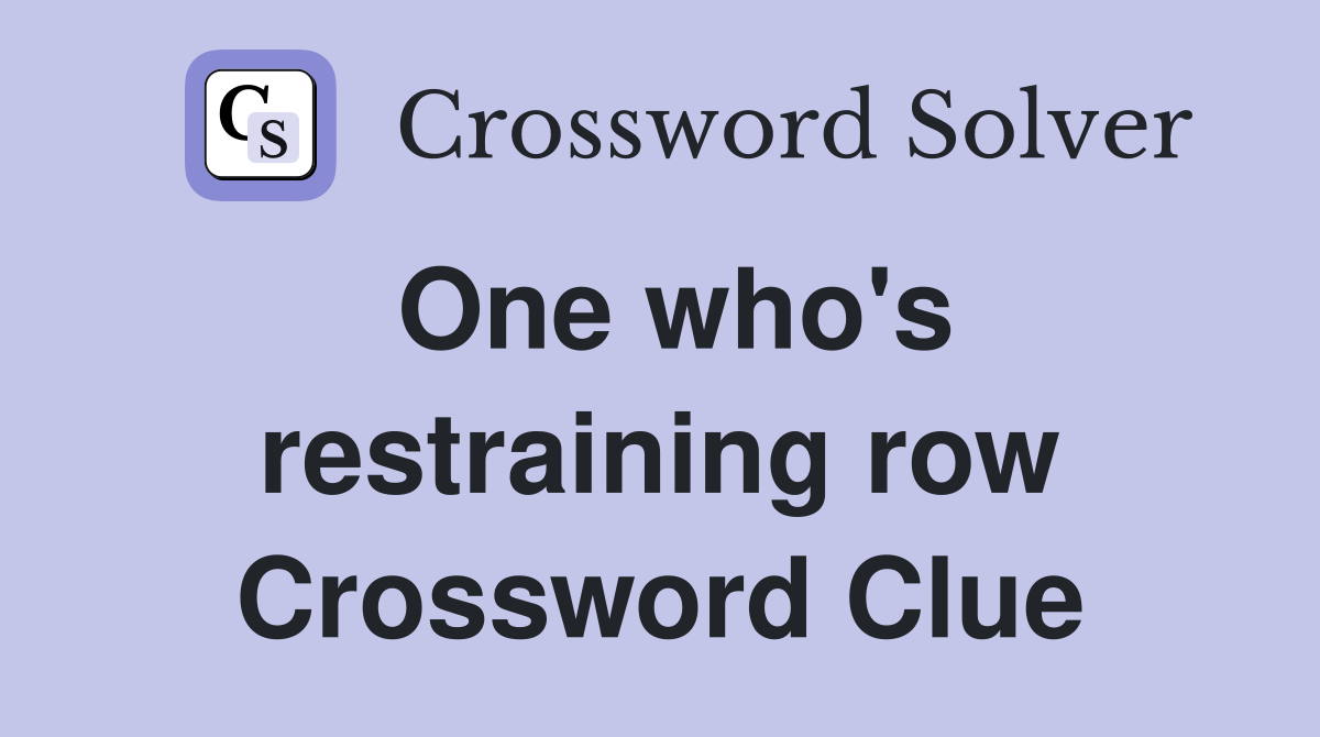 One who's restraining row Crossword Clue