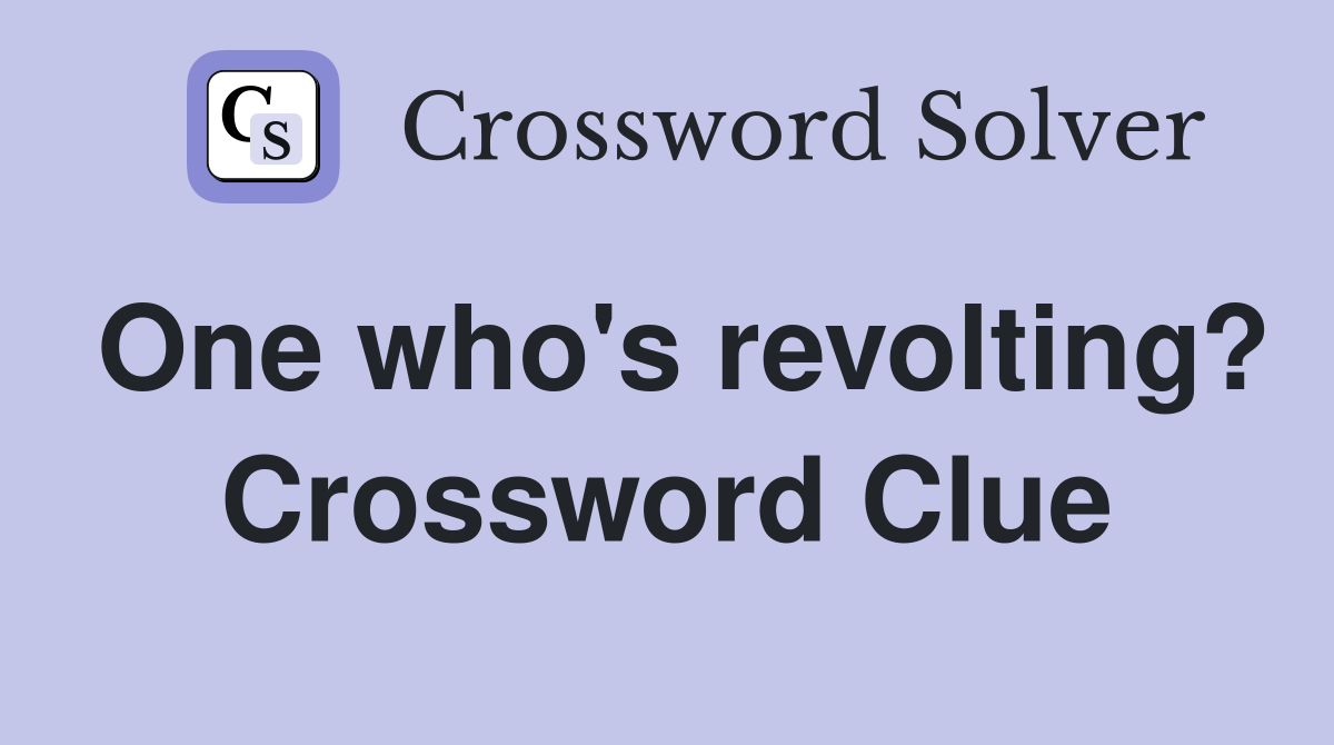 One who's revolting? Crossword Clue
