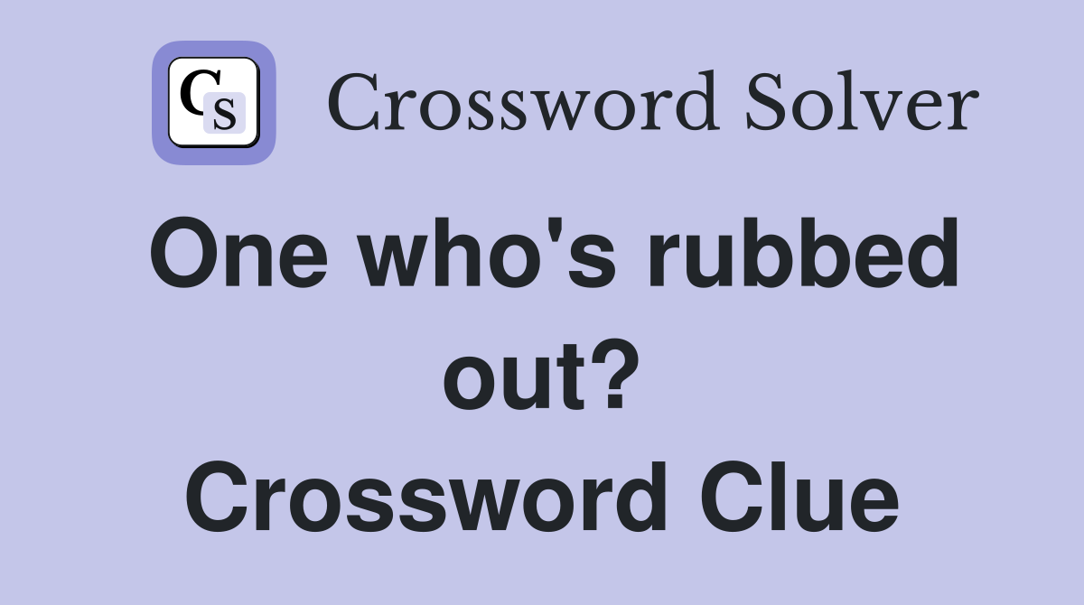 One who's rubbed out? Crossword Clue