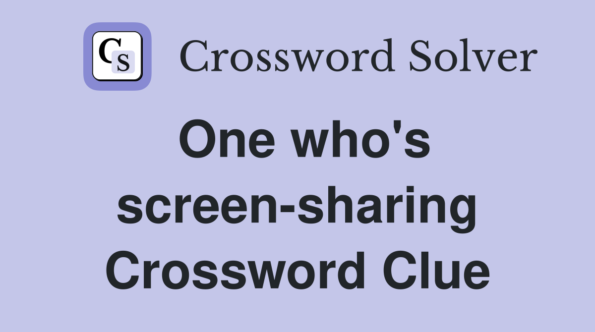 One who's screen-sharing Crossword Clue