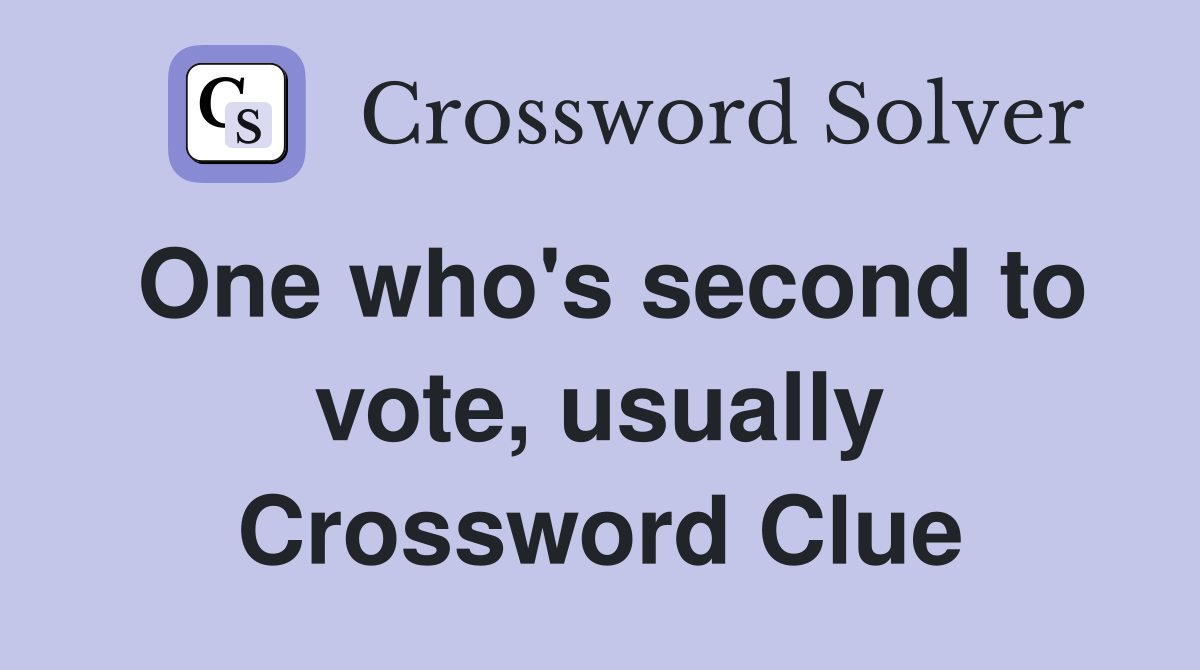 One who's second to vote, usually Crossword Clue
