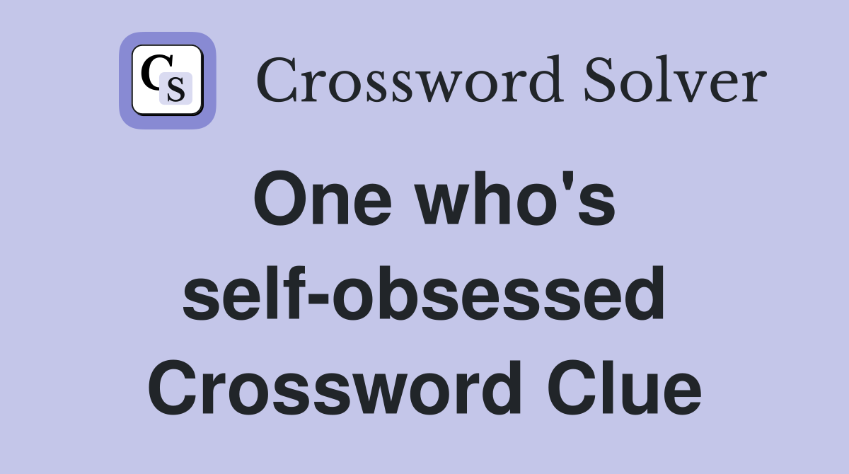 One who's self-obsessed Crossword Clue