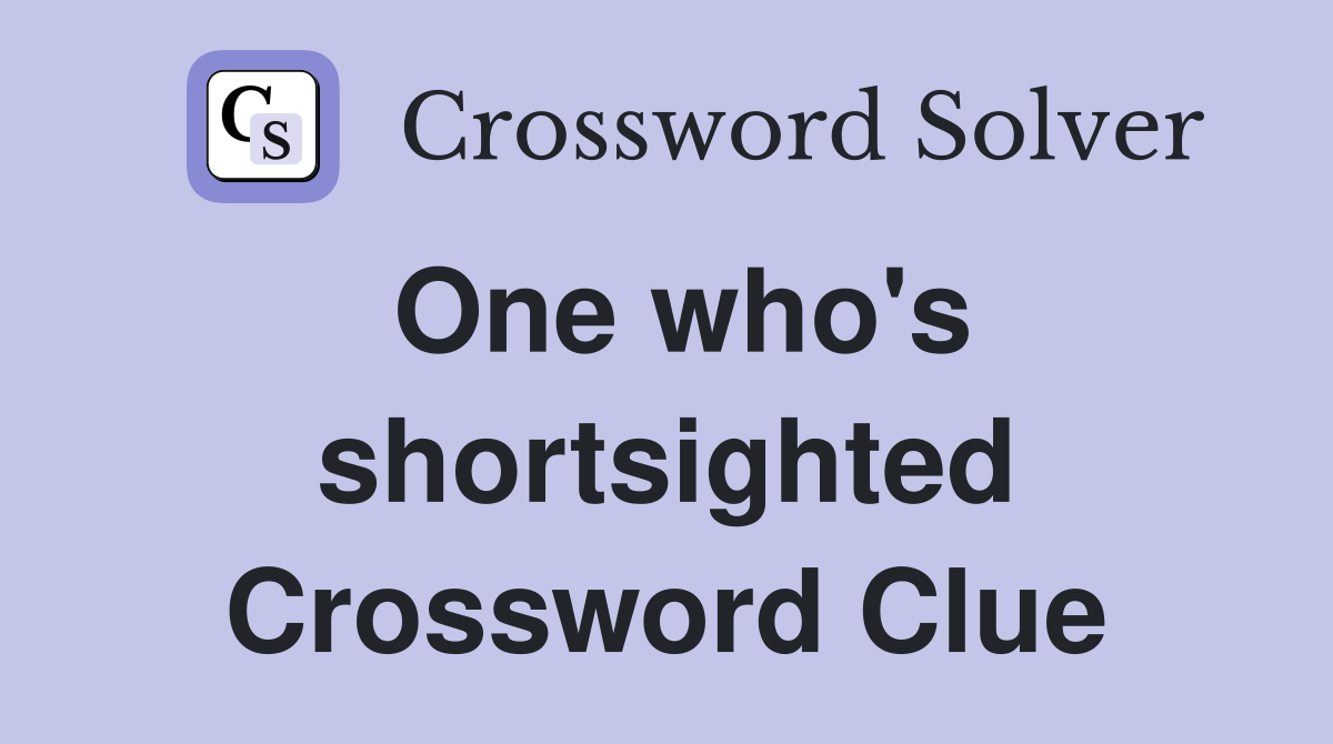 One who's shortsighted Crossword Clue