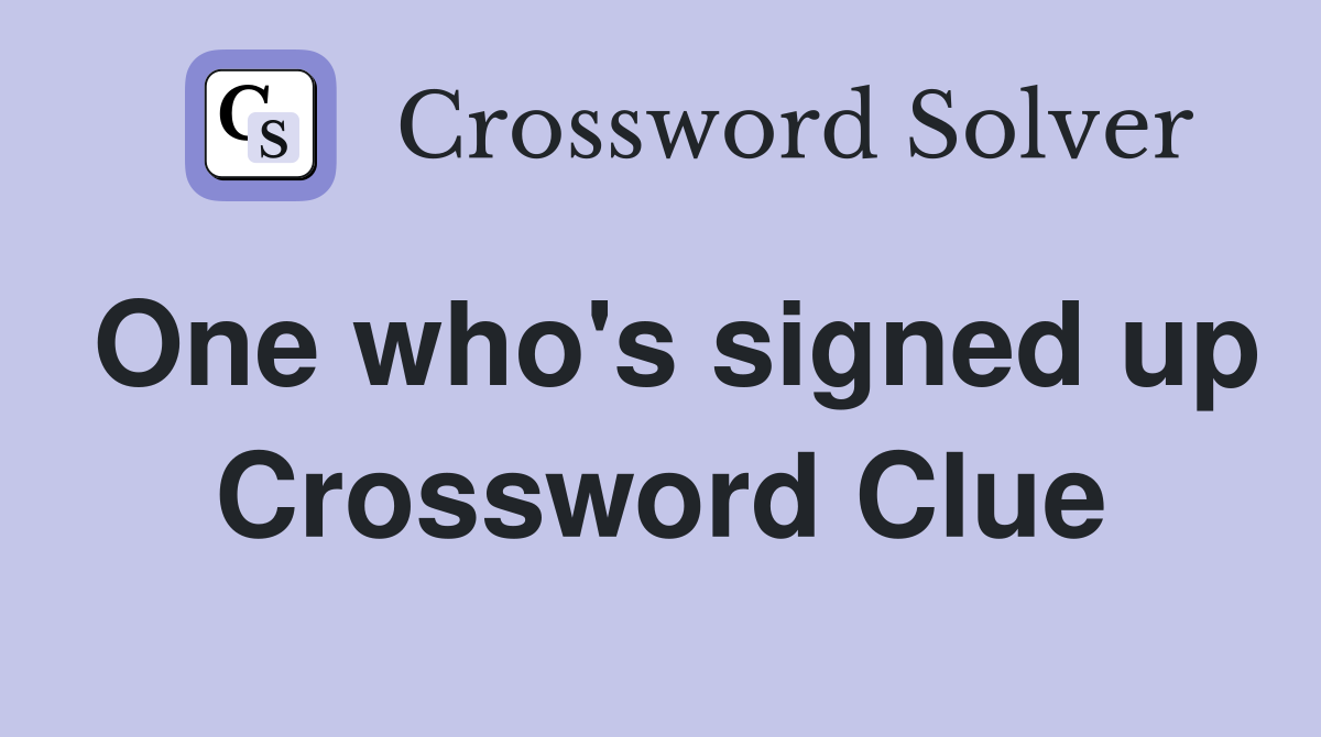 One who's signed up Crossword Clue