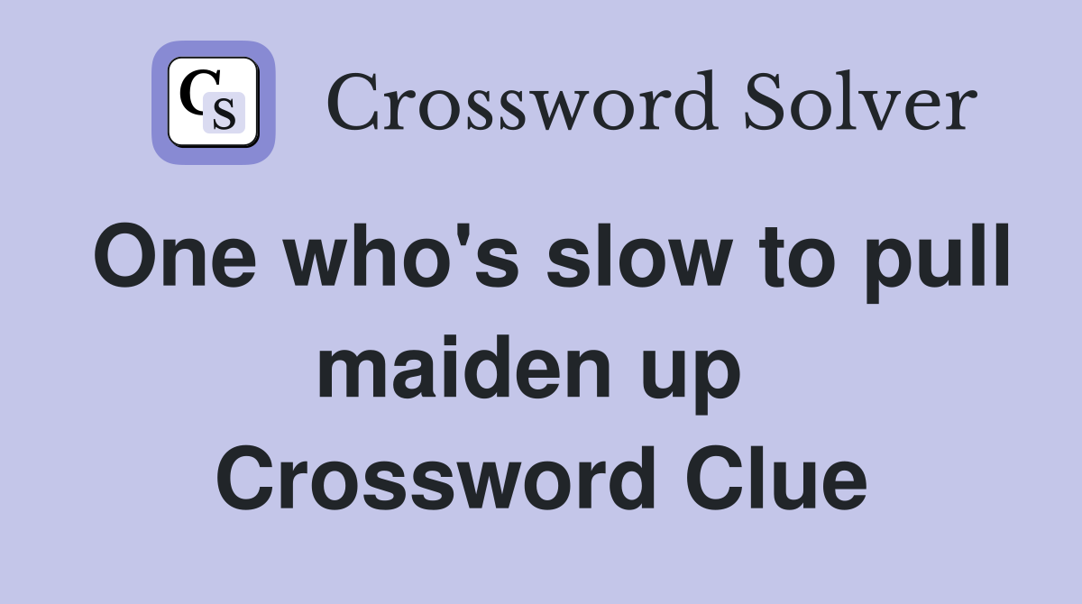One who's slow to pull maiden up  Crossword Clue