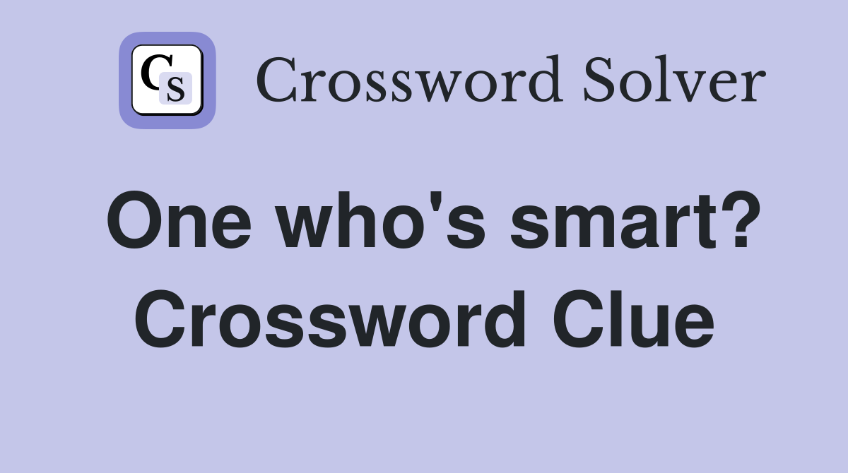 One who's smart? Crossword Clue