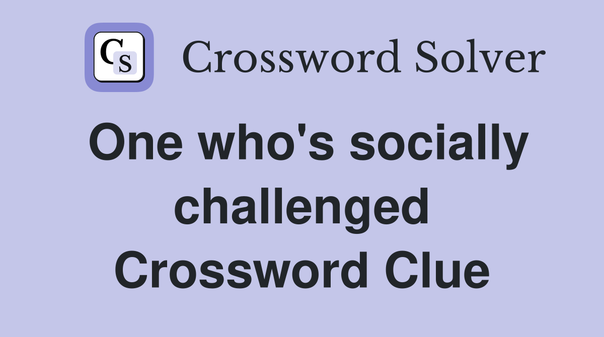 One who's socially challenged Crossword Clue