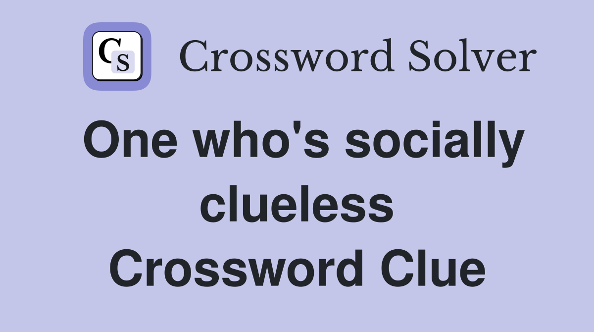 One who's socially clueless Crossword Clue