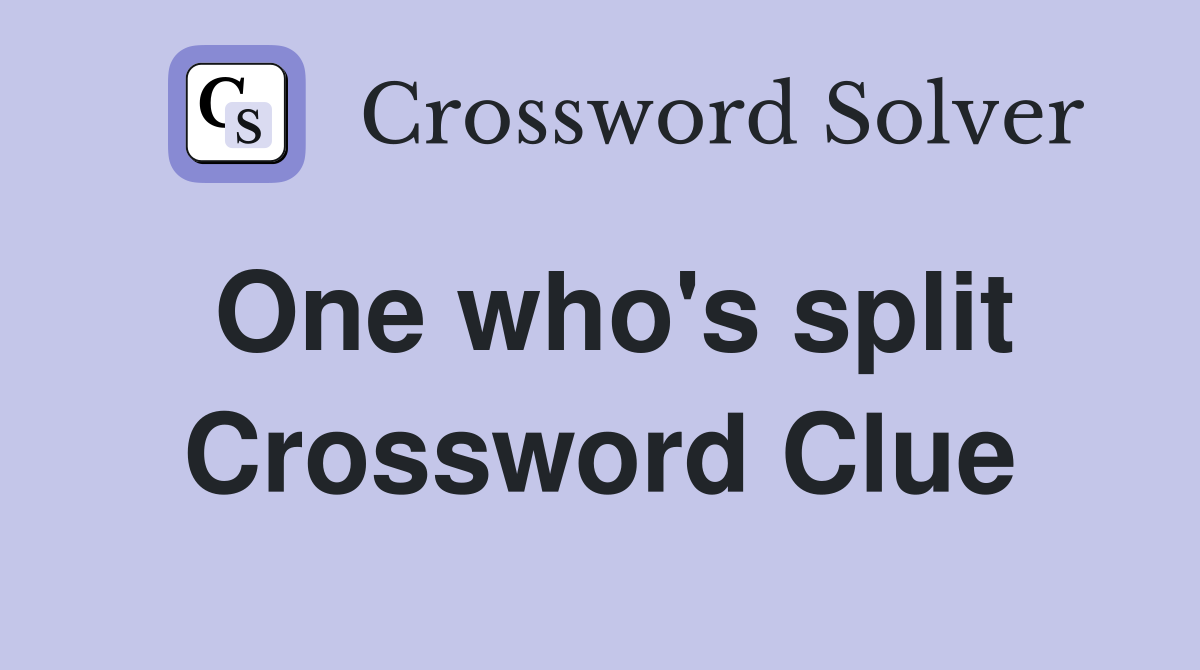 One who's split Crossword Clue