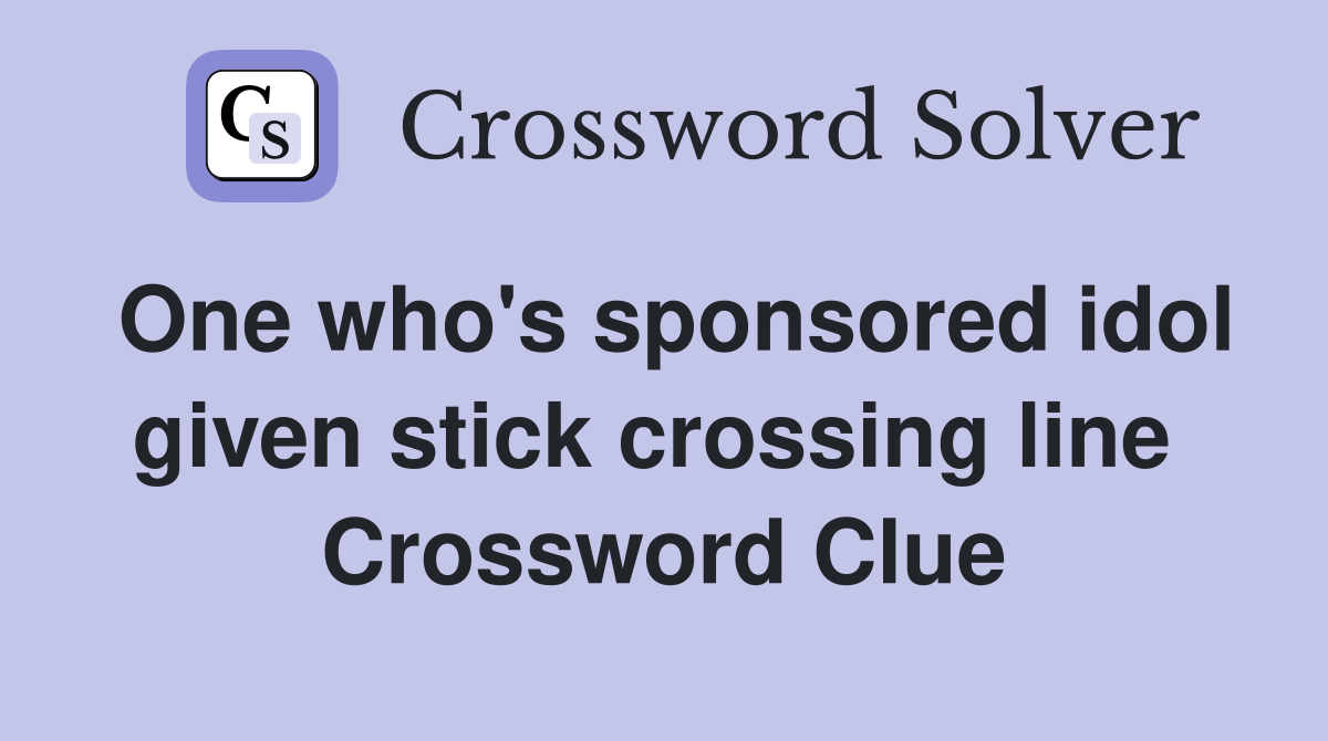 One who's sponsored idol given stick crossing line  Crossword Clue