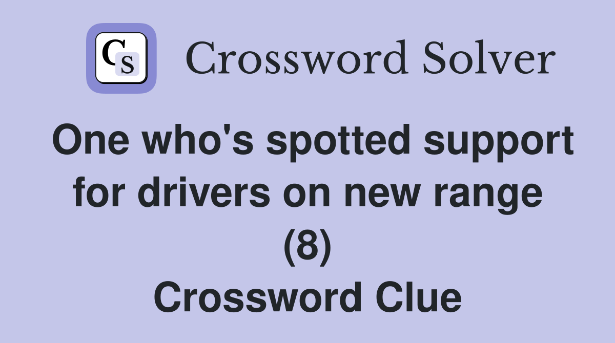 One who's spotted support for drivers on new range (8) Crossword Clue