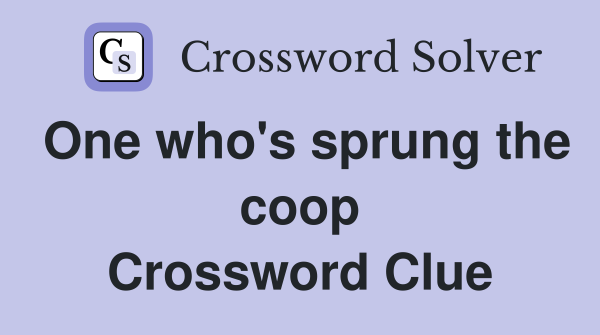 One who's sprung the coop Crossword Clue