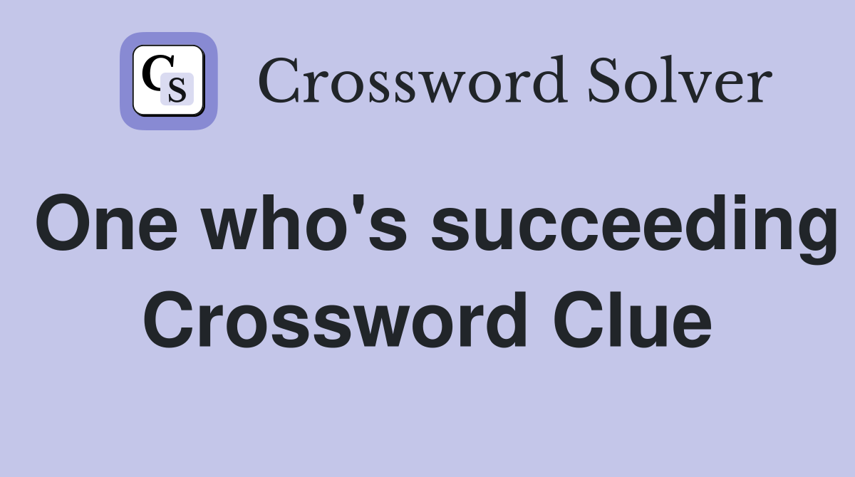 One who's succeeding Crossword Clue