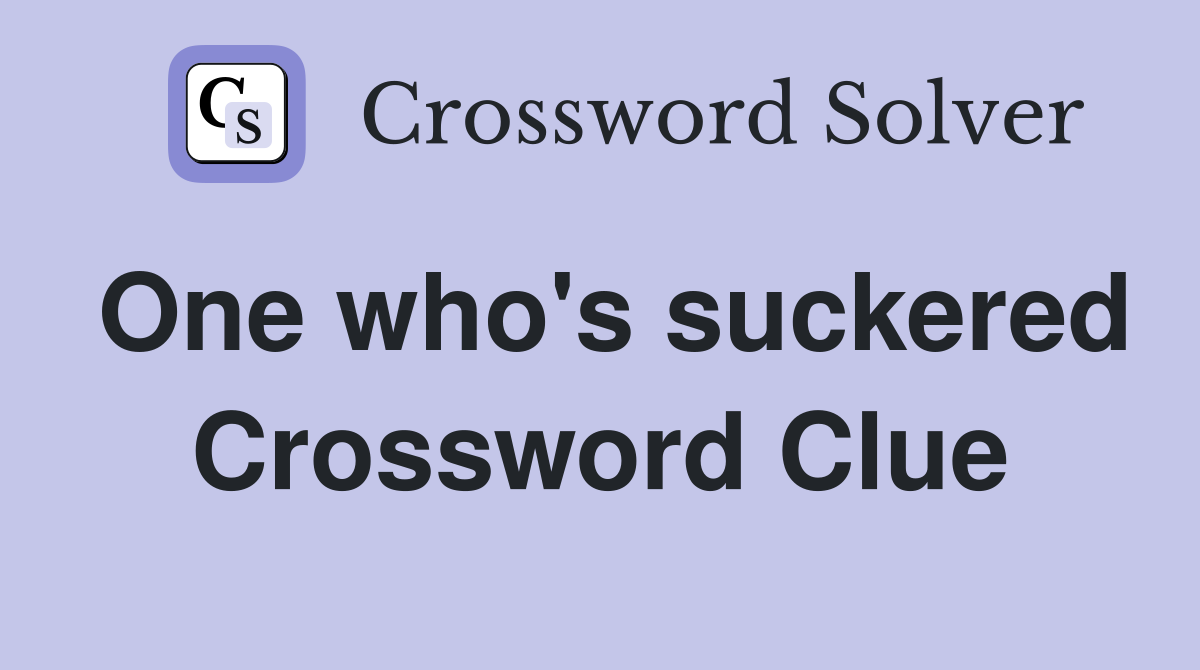 One who's suckered Crossword Clue