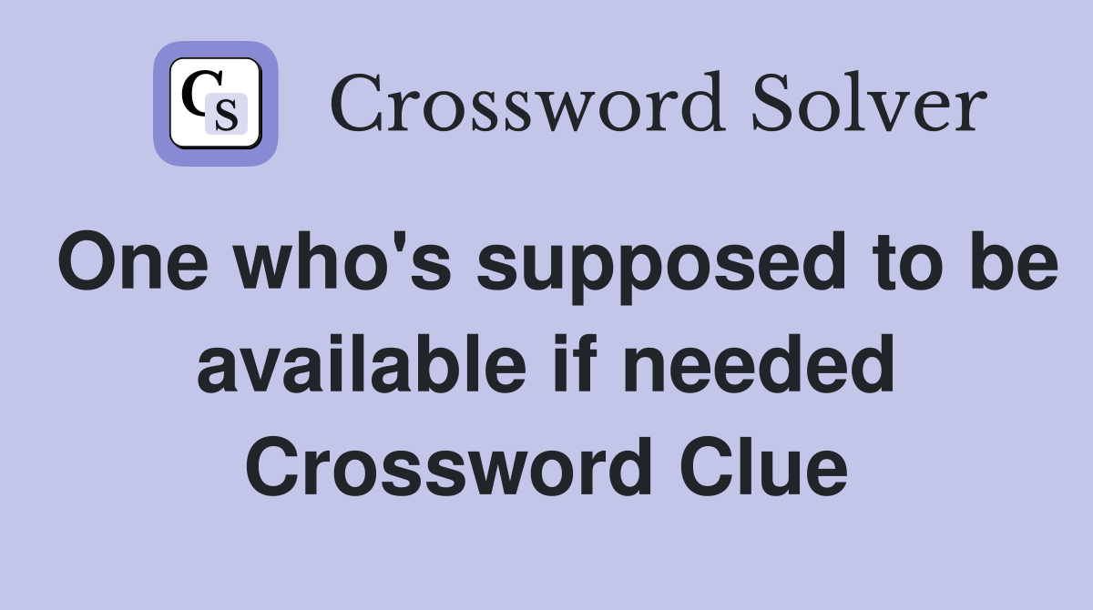 One who's supposed to be available if needed Crossword Clue
