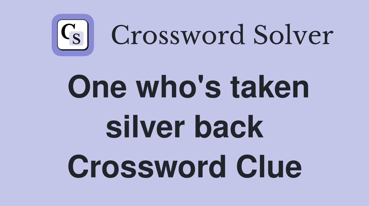 One who's taken silver back Crossword Clue