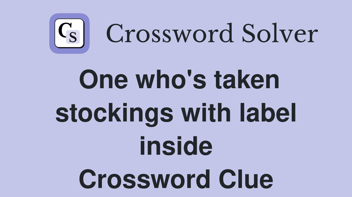 One who's taken stockings with label inside Crossword Clue