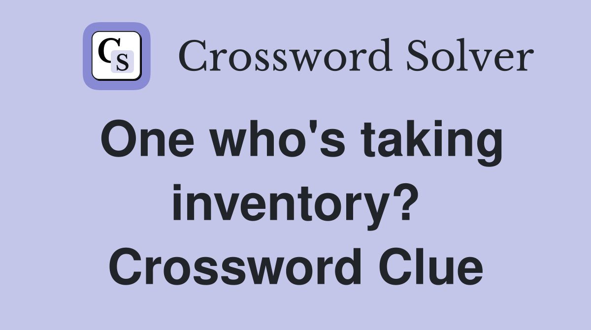 One who's taking inventory? Crossword Clue