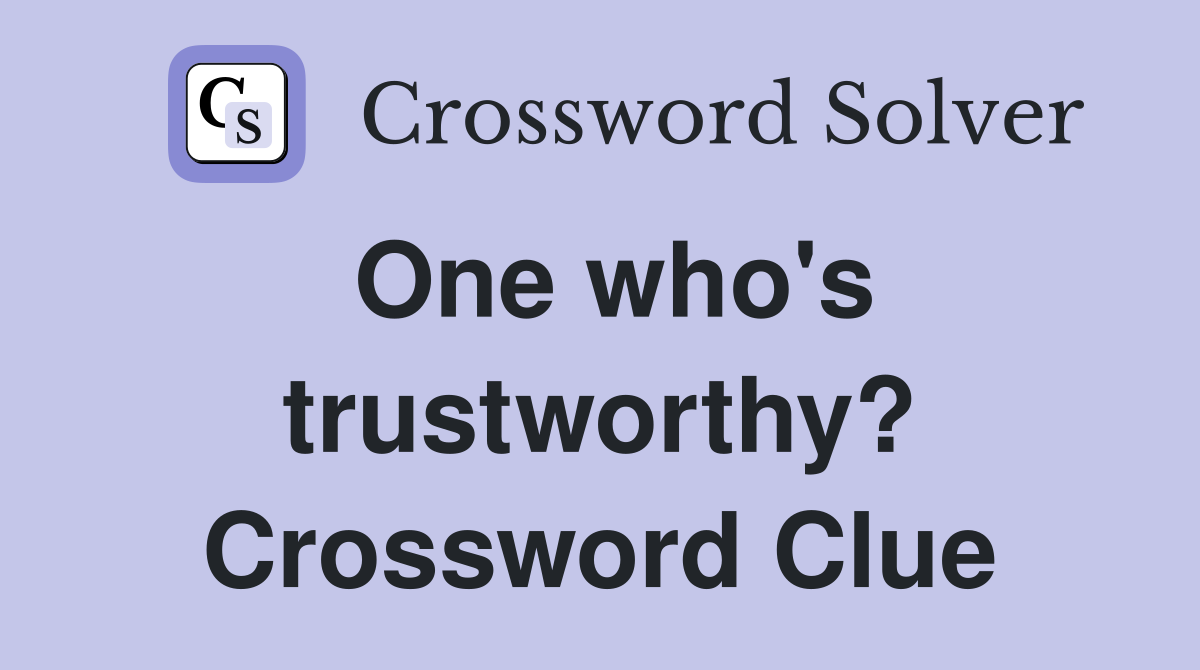 One who's trustworthy? Crossword Clue