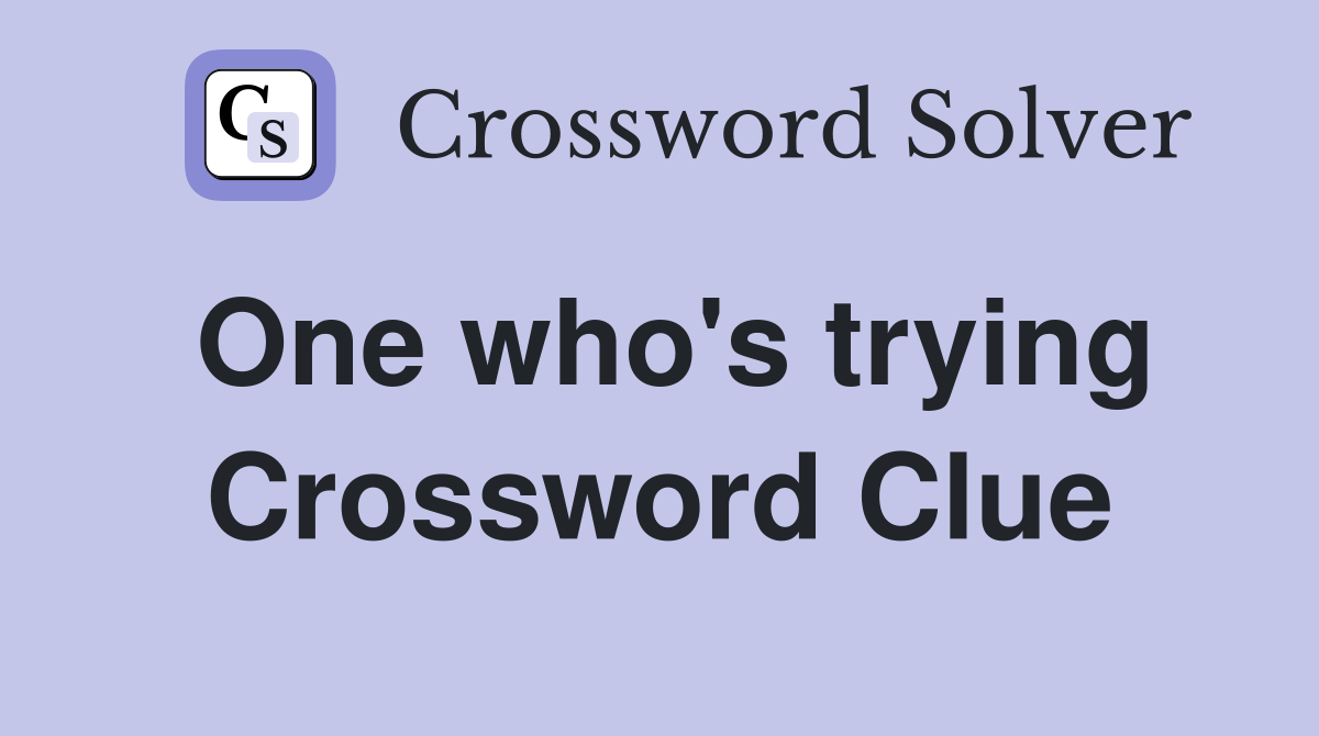 One who's trying Crossword Clue