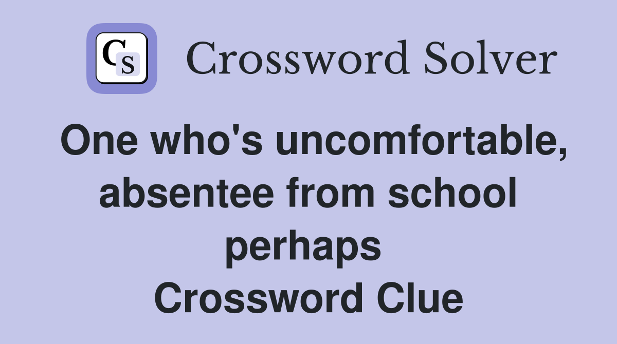 One who's uncomfortable, absentee from school perhaps  Crossword Clue
