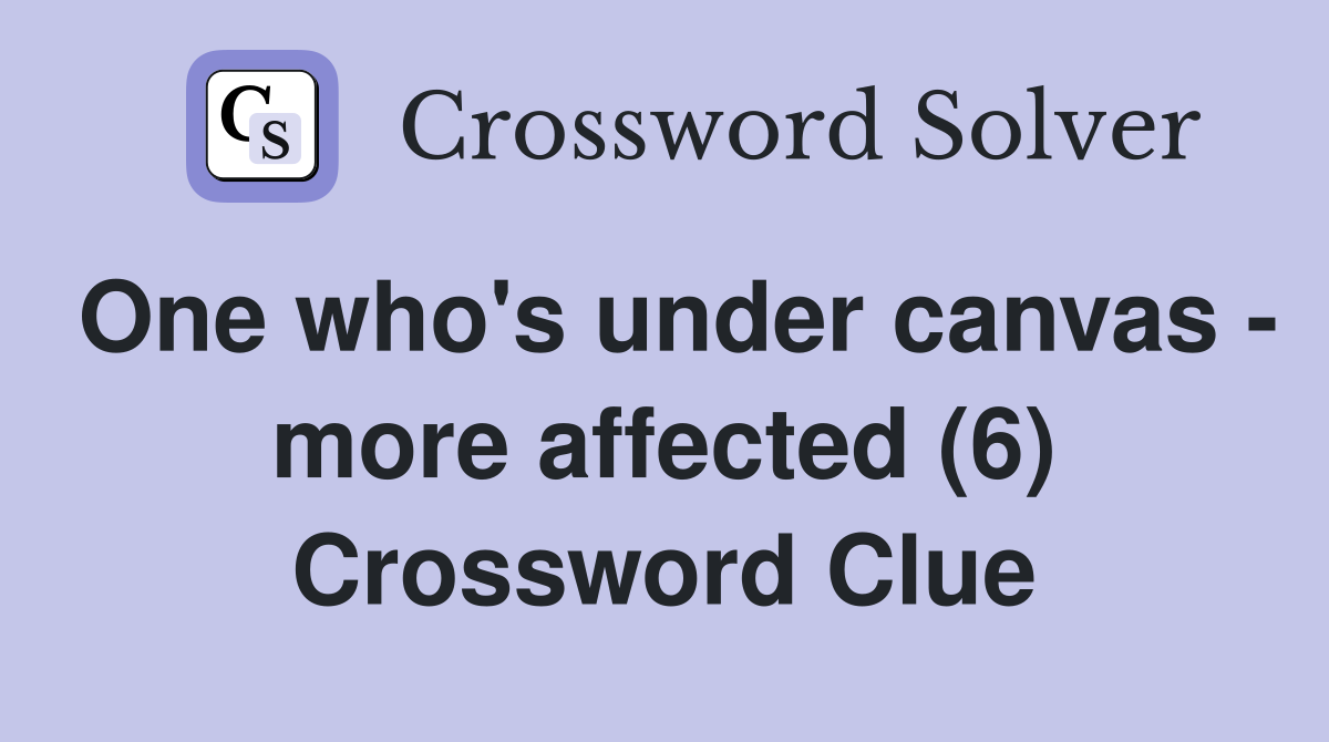 One who's under canvas - more affected (6) Crossword Clue