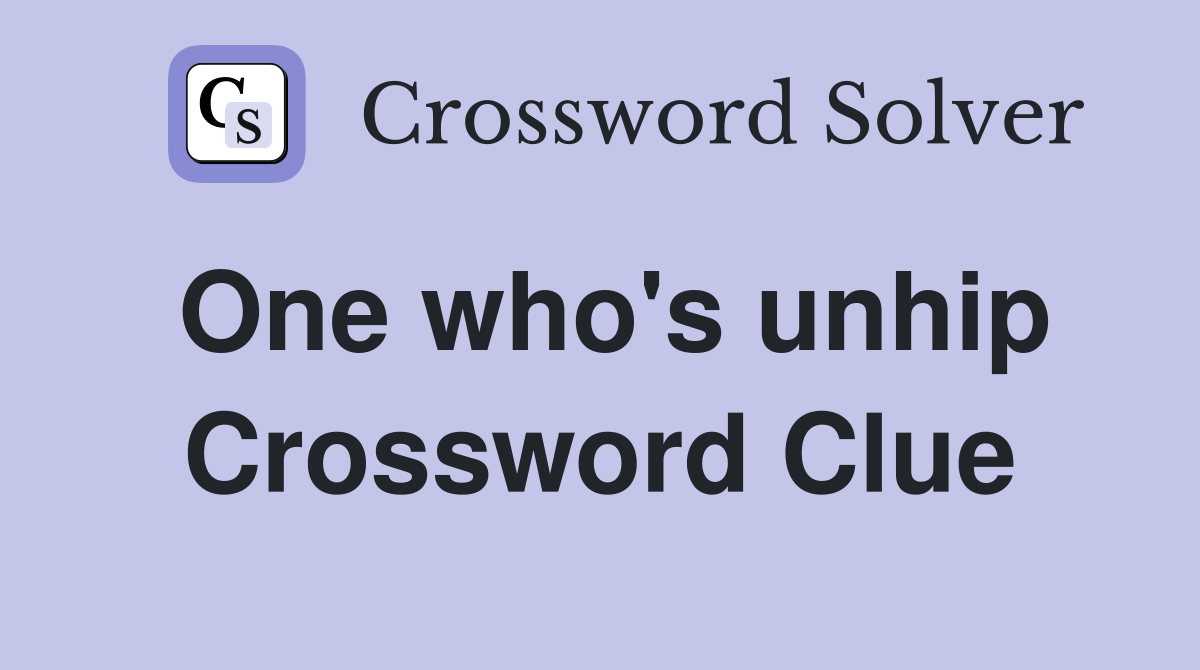 One who's unhip Crossword Clue