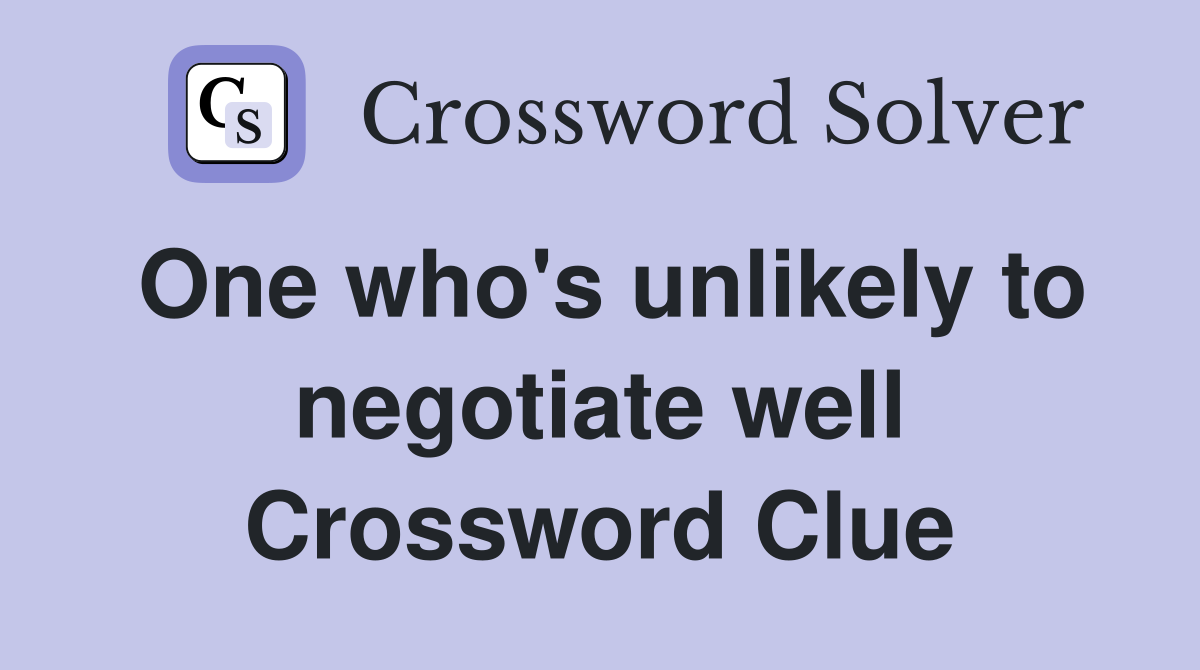 One who's unlikely to negotiate well Crossword Clue