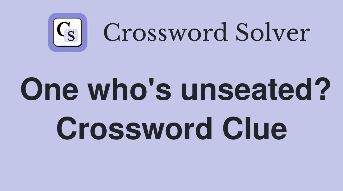 One who's unseated? Crossword Clue