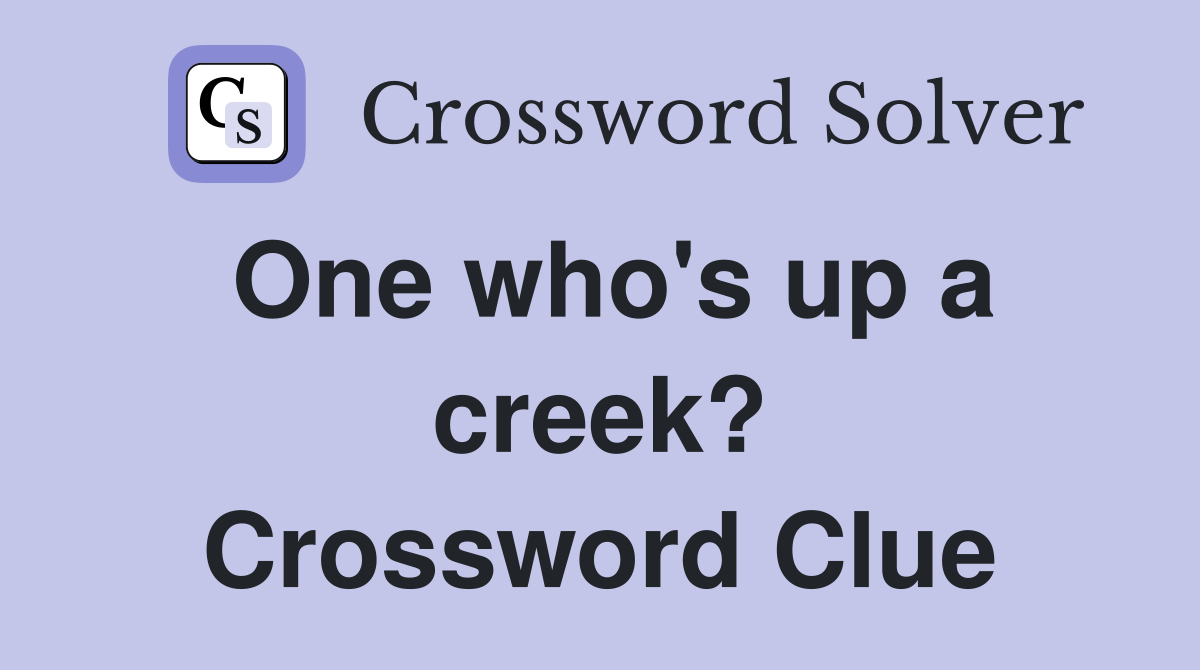 One who's up a creek? Crossword Clue